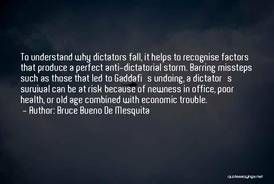 Bruce Bueno De Mesquita Quotes: To Understand Why Dictators Fall, It Helps To Recognise Factors That Produce A Perfect Anti-dictatorial Storm. Barring Missteps Such As