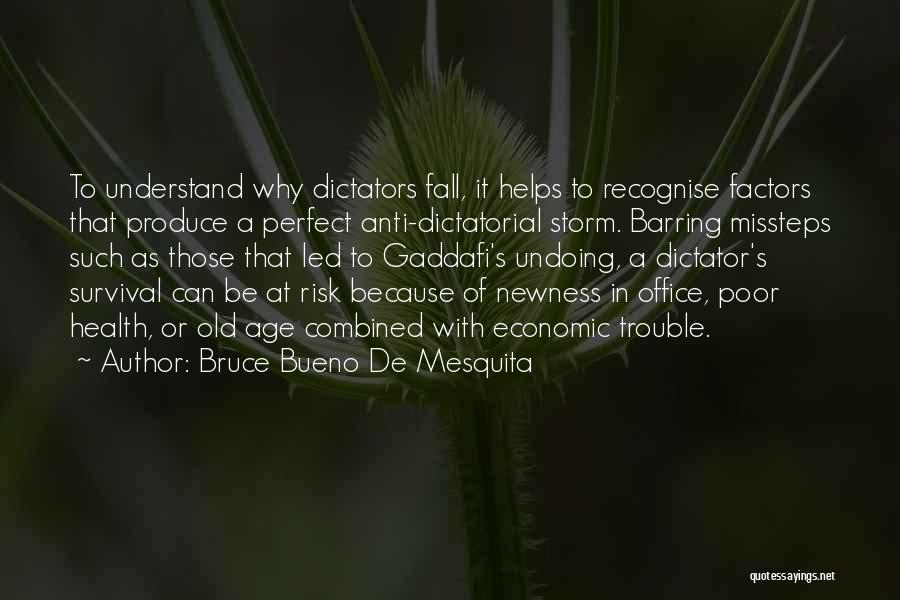 Bruce Bueno De Mesquita Quotes: To Understand Why Dictators Fall, It Helps To Recognise Factors That Produce A Perfect Anti-dictatorial Storm. Barring Missteps Such As