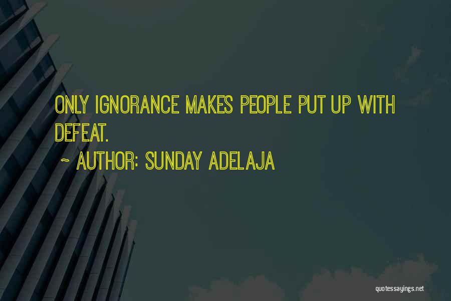 Sunday Adelaja Quotes: Only Ignorance Makes People Put Up With Defeat.