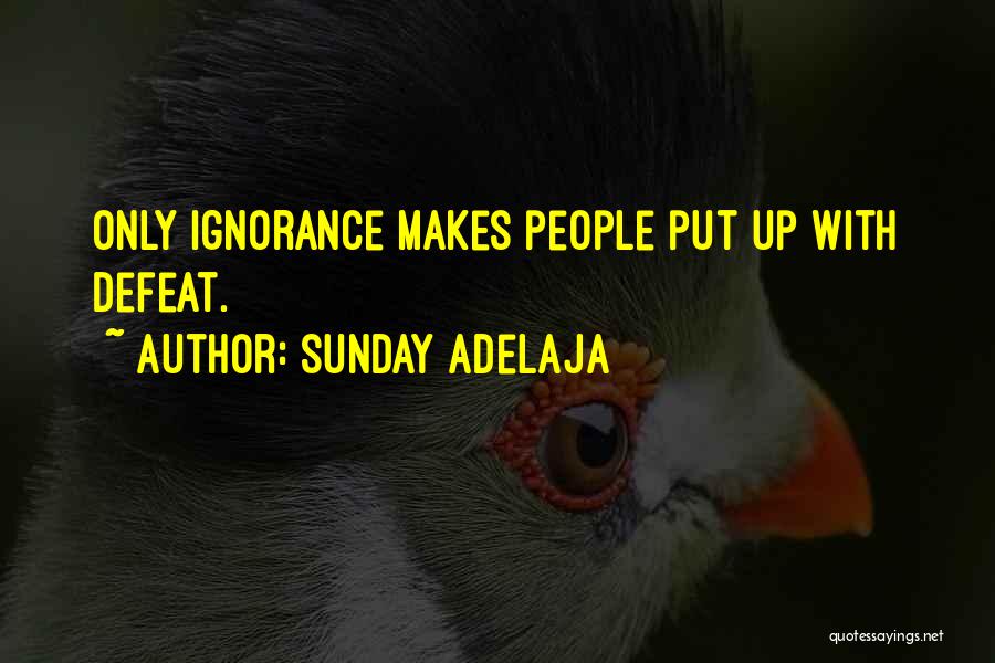 Sunday Adelaja Quotes: Only Ignorance Makes People Put Up With Defeat.