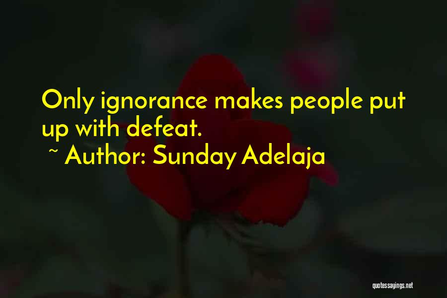 Sunday Adelaja Quotes: Only Ignorance Makes People Put Up With Defeat.