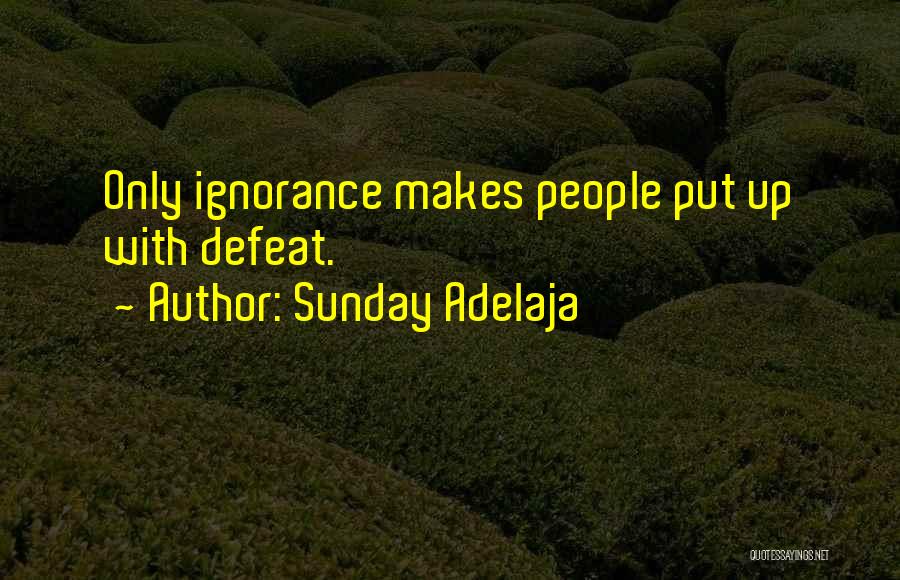 Sunday Adelaja Quotes: Only Ignorance Makes People Put Up With Defeat.