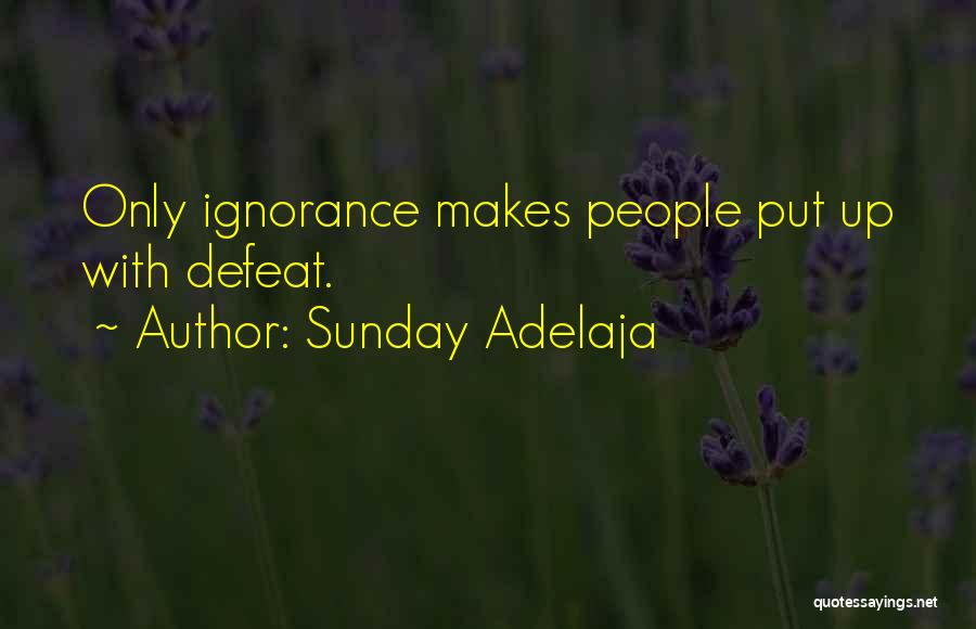 Sunday Adelaja Quotes: Only Ignorance Makes People Put Up With Defeat.