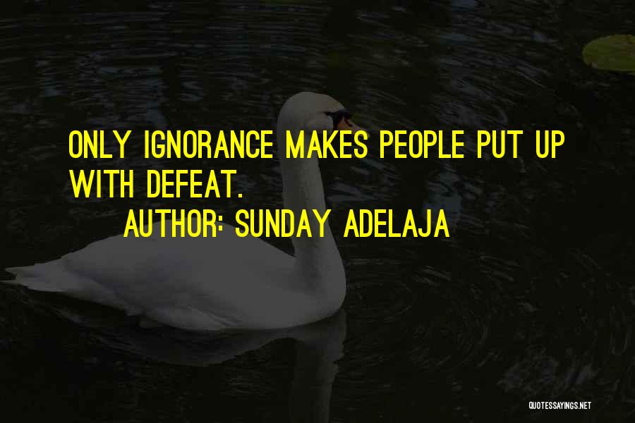 Sunday Adelaja Quotes: Only Ignorance Makes People Put Up With Defeat.