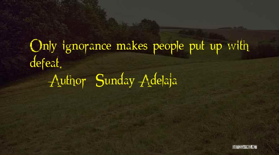 Sunday Adelaja Quotes: Only Ignorance Makes People Put Up With Defeat.
