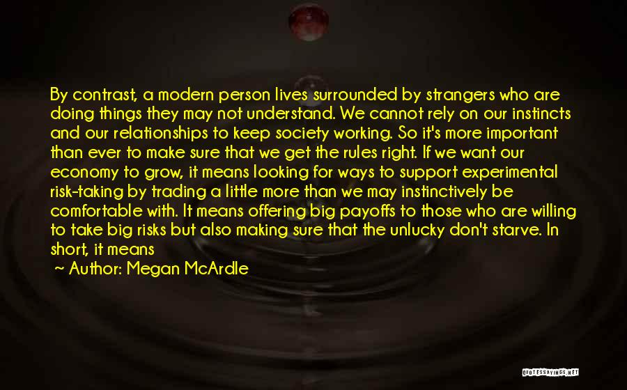 Megan McArdle Quotes: By Contrast, A Modern Person Lives Surrounded By Strangers Who Are Doing Things They May Not Understand. We Cannot Rely