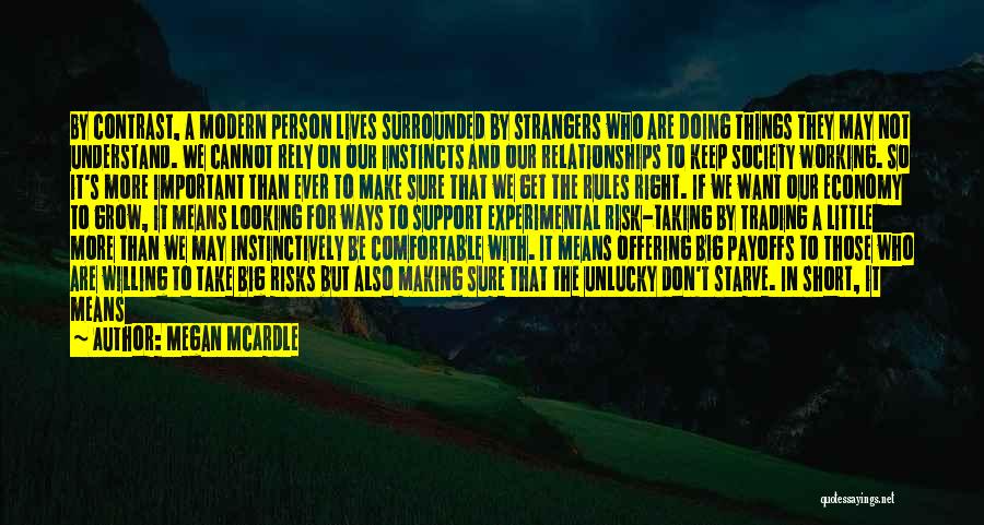 Megan McArdle Quotes: By Contrast, A Modern Person Lives Surrounded By Strangers Who Are Doing Things They May Not Understand. We Cannot Rely