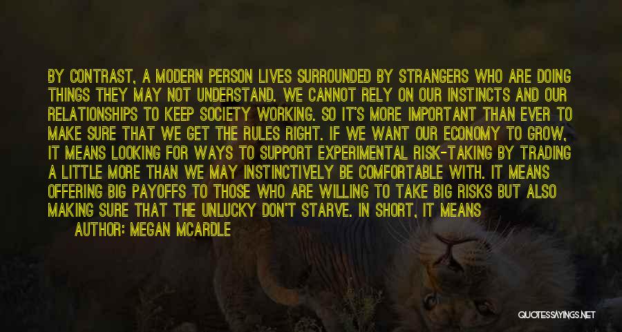 Megan McArdle Quotes: By Contrast, A Modern Person Lives Surrounded By Strangers Who Are Doing Things They May Not Understand. We Cannot Rely