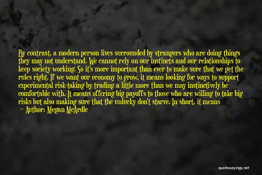 Megan McArdle Quotes: By Contrast, A Modern Person Lives Surrounded By Strangers Who Are Doing Things They May Not Understand. We Cannot Rely
