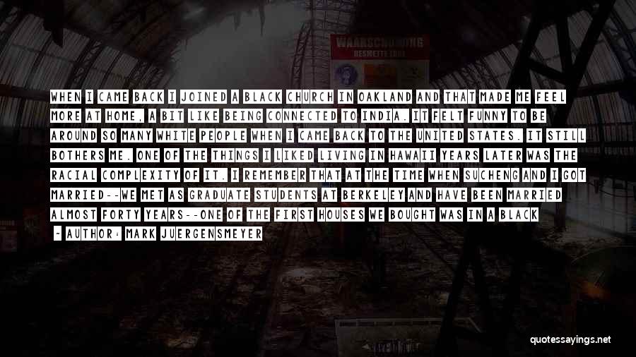 Mark Juergensmeyer Quotes: When I Came Back I Joined A Black Church In Oakland And That Made Me Feel More At Home, A