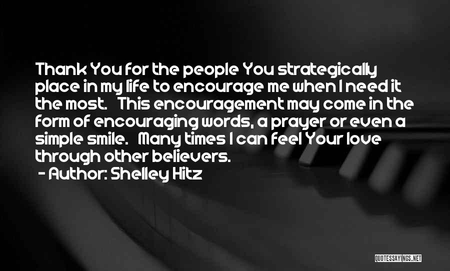 Shelley Hitz Quotes: Thank You For The People You Strategically Place In My Life To Encourage Me When I Need It The Most.