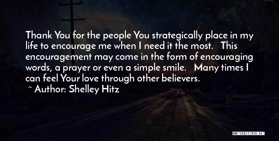 Shelley Hitz Quotes: Thank You For The People You Strategically Place In My Life To Encourage Me When I Need It The Most.