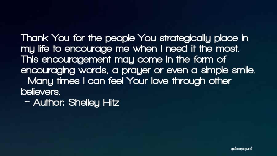 Shelley Hitz Quotes: Thank You For The People You Strategically Place In My Life To Encourage Me When I Need It The Most.