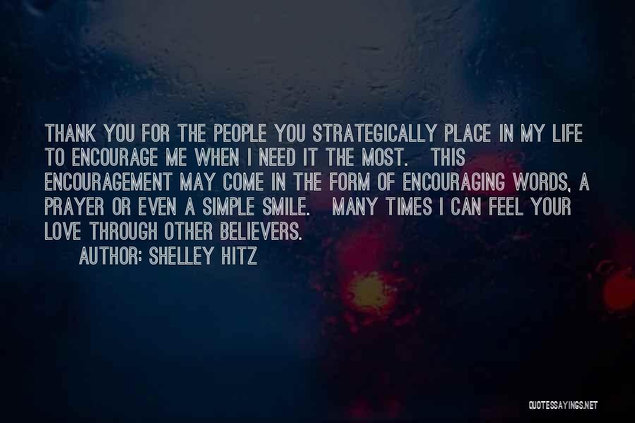 Shelley Hitz Quotes: Thank You For The People You Strategically Place In My Life To Encourage Me When I Need It The Most.