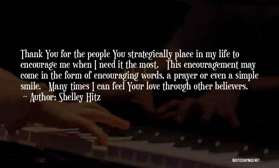 Shelley Hitz Quotes: Thank You For The People You Strategically Place In My Life To Encourage Me When I Need It The Most.