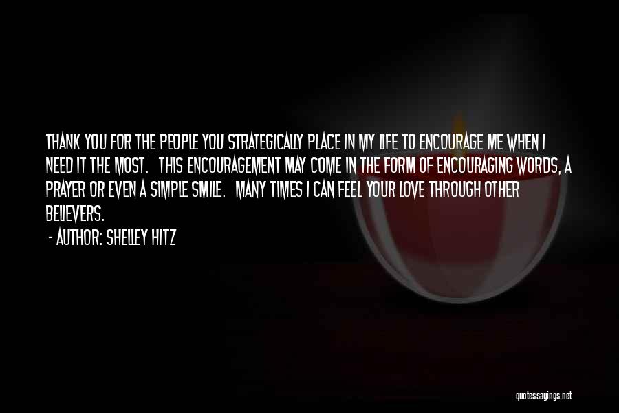 Shelley Hitz Quotes: Thank You For The People You Strategically Place In My Life To Encourage Me When I Need It The Most.