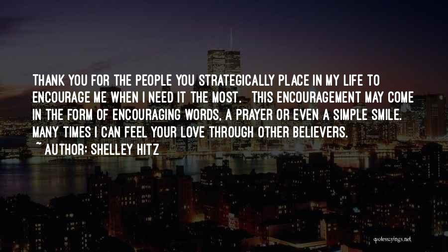 Shelley Hitz Quotes: Thank You For The People You Strategically Place In My Life To Encourage Me When I Need It The Most.