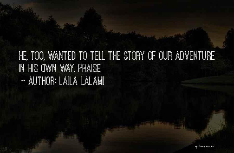 Laila Lalami Quotes: He, Too, Wanted To Tell The Story Of Our Adventure In His Own Way. Praise