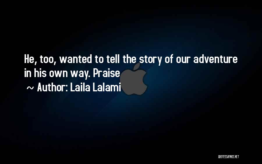 Laila Lalami Quotes: He, Too, Wanted To Tell The Story Of Our Adventure In His Own Way. Praise