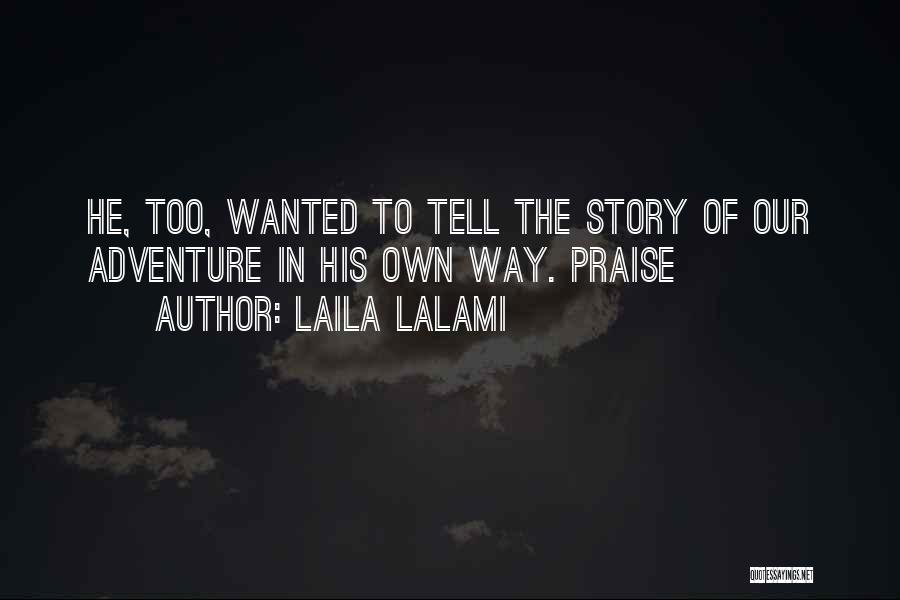 Laila Lalami Quotes: He, Too, Wanted To Tell The Story Of Our Adventure In His Own Way. Praise