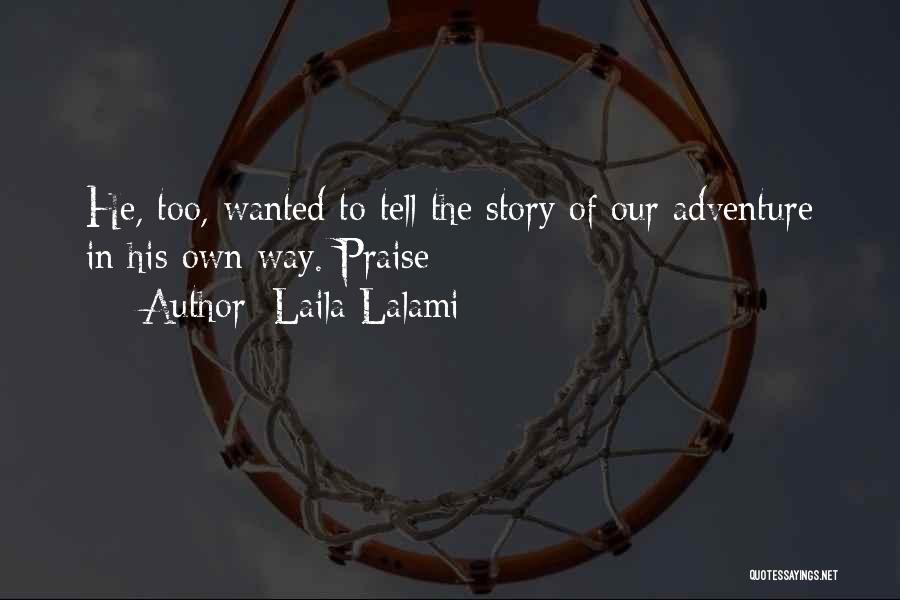 Laila Lalami Quotes: He, Too, Wanted To Tell The Story Of Our Adventure In His Own Way. Praise