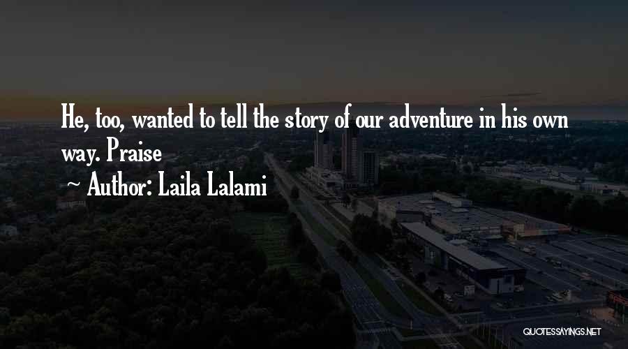 Laila Lalami Quotes: He, Too, Wanted To Tell The Story Of Our Adventure In His Own Way. Praise