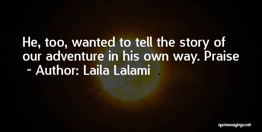 Laila Lalami Quotes: He, Too, Wanted To Tell The Story Of Our Adventure In His Own Way. Praise
