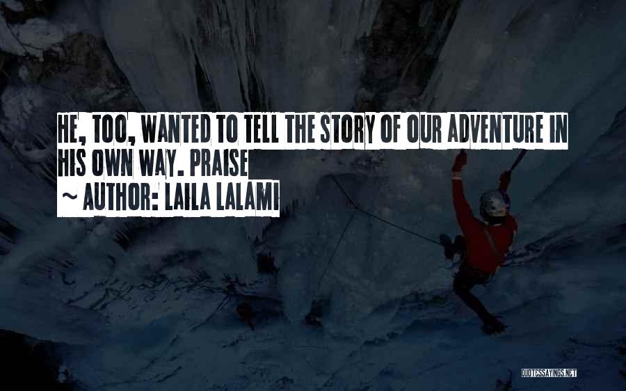 Laila Lalami Quotes: He, Too, Wanted To Tell The Story Of Our Adventure In His Own Way. Praise