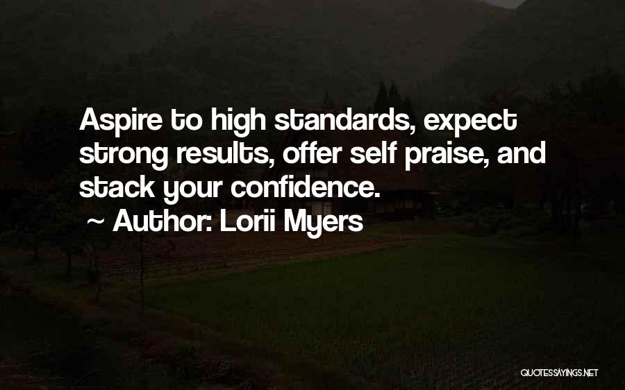 Lorii Myers Quotes: Aspire To High Standards, Expect Strong Results, Offer Self Praise, And Stack Your Confidence.