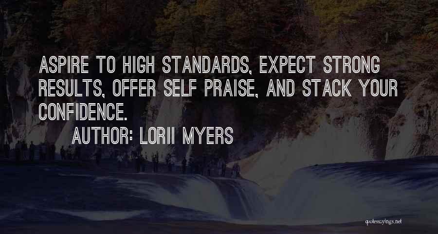 Lorii Myers Quotes: Aspire To High Standards, Expect Strong Results, Offer Self Praise, And Stack Your Confidence.