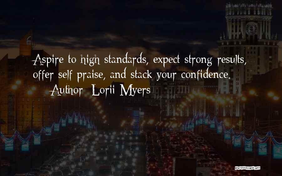 Lorii Myers Quotes: Aspire To High Standards, Expect Strong Results, Offer Self Praise, And Stack Your Confidence.