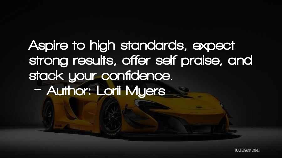 Lorii Myers Quotes: Aspire To High Standards, Expect Strong Results, Offer Self Praise, And Stack Your Confidence.