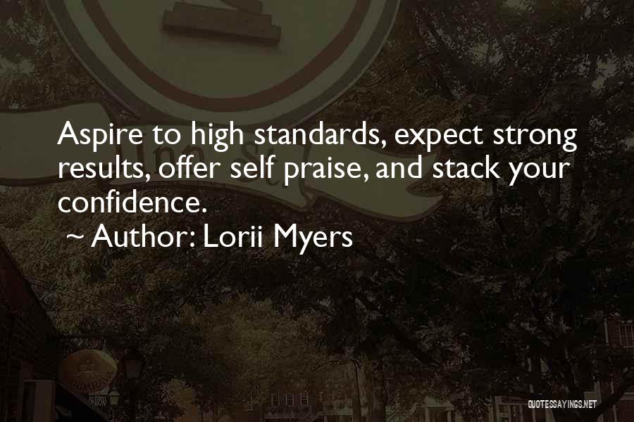 Lorii Myers Quotes: Aspire To High Standards, Expect Strong Results, Offer Self Praise, And Stack Your Confidence.