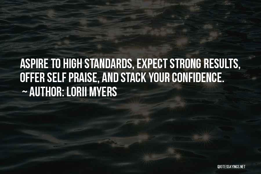 Lorii Myers Quotes: Aspire To High Standards, Expect Strong Results, Offer Self Praise, And Stack Your Confidence.