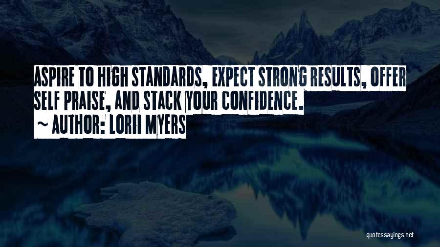 Lorii Myers Quotes: Aspire To High Standards, Expect Strong Results, Offer Self Praise, And Stack Your Confidence.