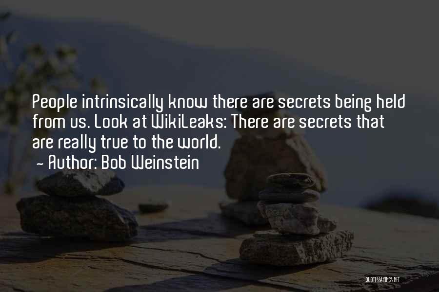 Bob Weinstein Quotes: People Intrinsically Know There Are Secrets Being Held From Us. Look At Wikileaks: There Are Secrets That Are Really True