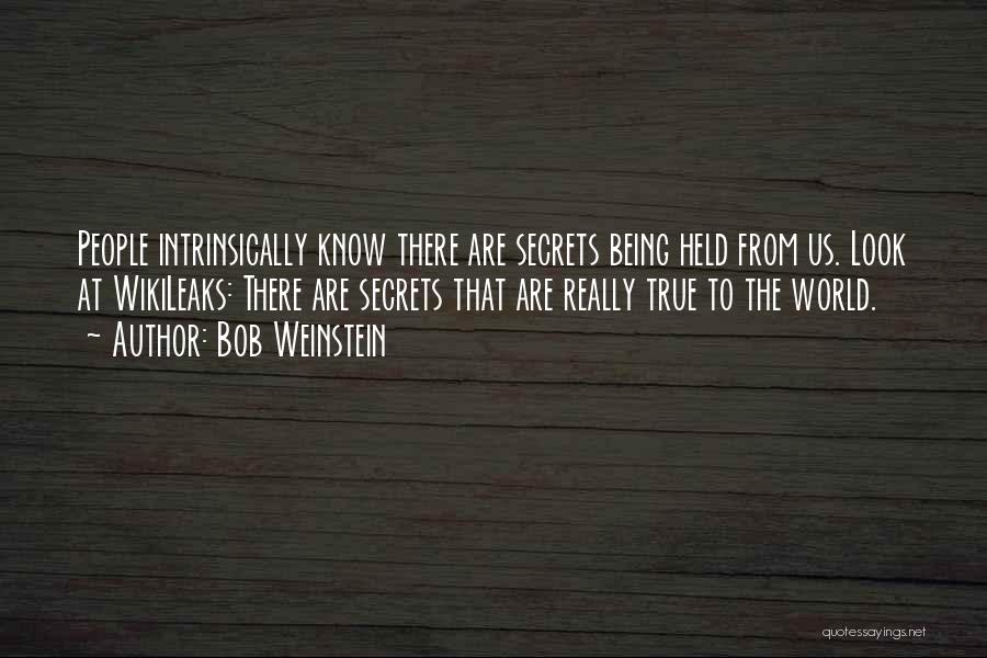 Bob Weinstein Quotes: People Intrinsically Know There Are Secrets Being Held From Us. Look At Wikileaks: There Are Secrets That Are Really True