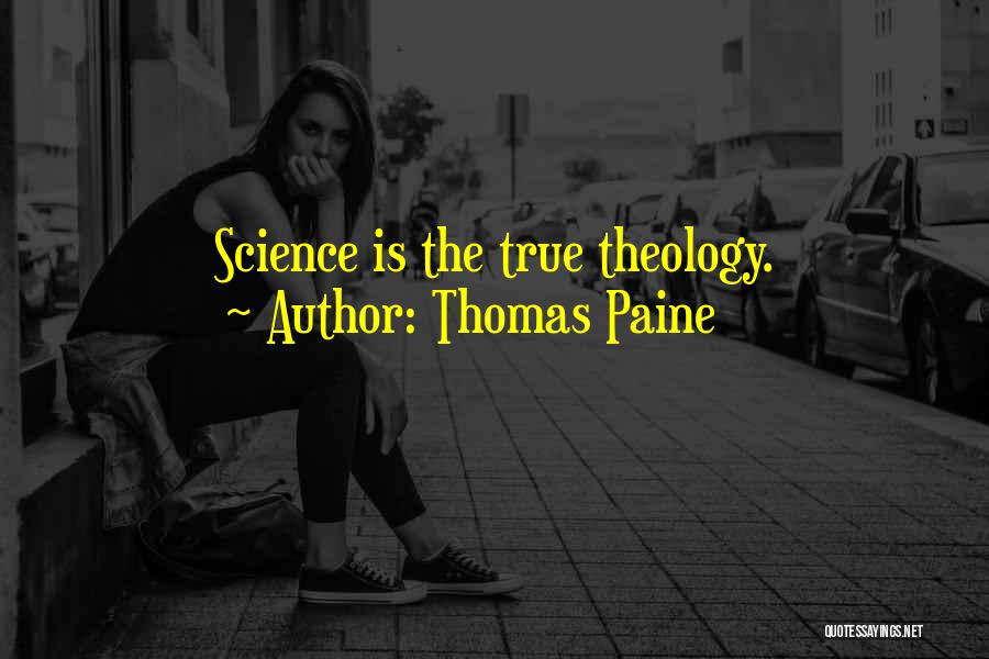 Thomas Paine Quotes: Science Is The True Theology.