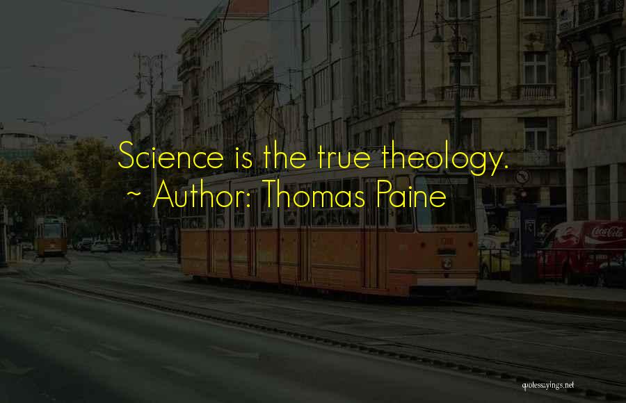 Thomas Paine Quotes: Science Is The True Theology.