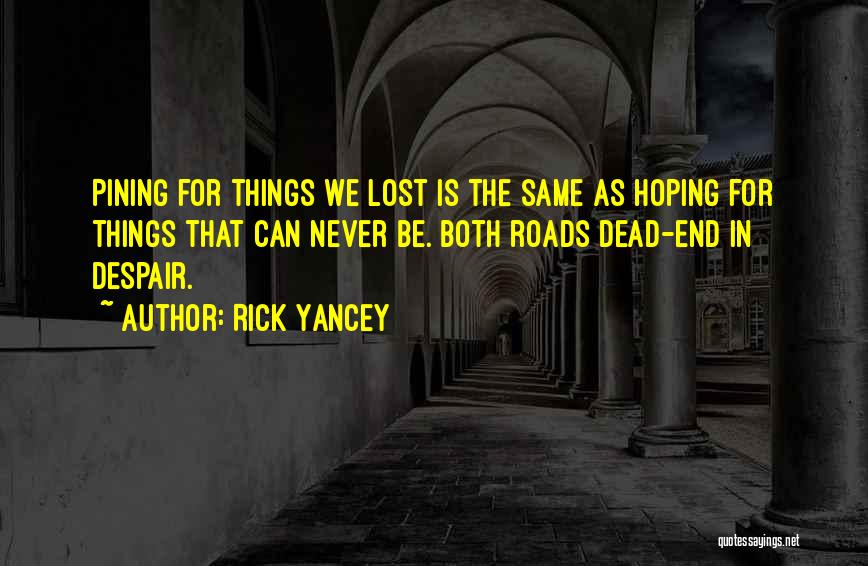 Rick Yancey Quotes: Pining For Things We Lost Is The Same As Hoping For Things That Can Never Be. Both Roads Dead-end In