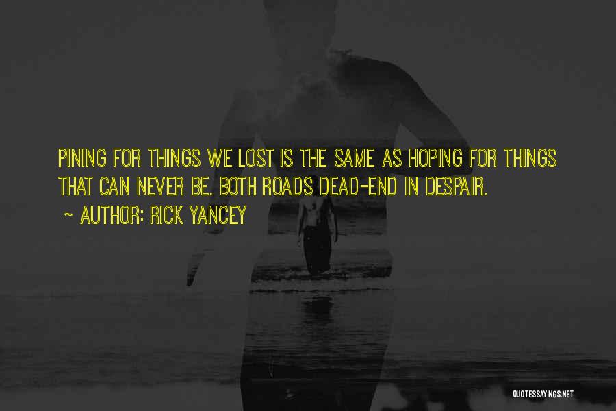 Rick Yancey Quotes: Pining For Things We Lost Is The Same As Hoping For Things That Can Never Be. Both Roads Dead-end In