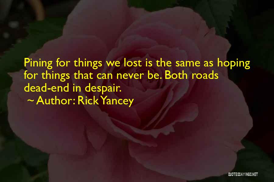 Rick Yancey Quotes: Pining For Things We Lost Is The Same As Hoping For Things That Can Never Be. Both Roads Dead-end In