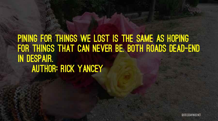 Rick Yancey Quotes: Pining For Things We Lost Is The Same As Hoping For Things That Can Never Be. Both Roads Dead-end In