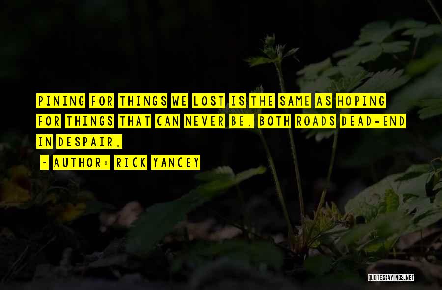 Rick Yancey Quotes: Pining For Things We Lost Is The Same As Hoping For Things That Can Never Be. Both Roads Dead-end In