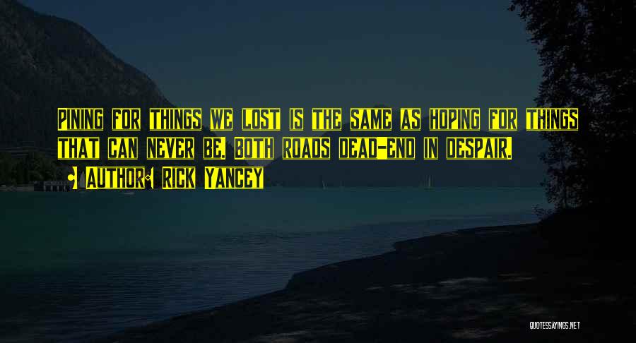 Rick Yancey Quotes: Pining For Things We Lost Is The Same As Hoping For Things That Can Never Be. Both Roads Dead-end In