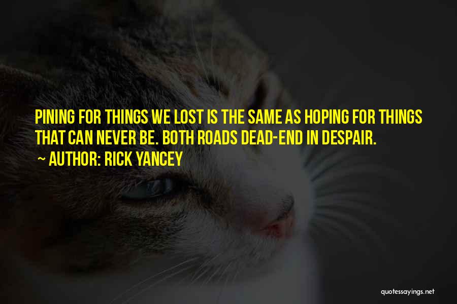 Rick Yancey Quotes: Pining For Things We Lost Is The Same As Hoping For Things That Can Never Be. Both Roads Dead-end In