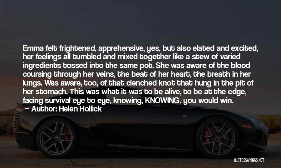 Helen Hollick Quotes: Emma Felt Frightened, Apprehensive, Yes, But Also Elated And Excited, Her Feelings All Tumbled And Mixed Together Like A Stew