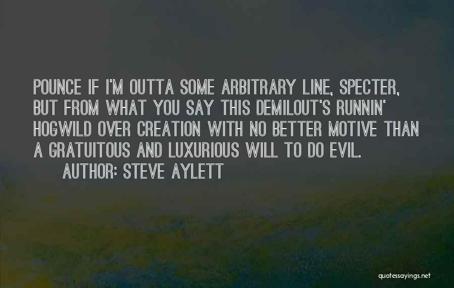 Steve Aylett Quotes: Pounce If I'm Outta Some Arbitrary Line, Specter, But From What You Say This Demilout's Runnin' Hogwild Over Creation With