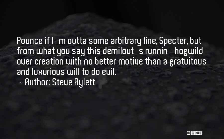 Steve Aylett Quotes: Pounce If I'm Outta Some Arbitrary Line, Specter, But From What You Say This Demilout's Runnin' Hogwild Over Creation With