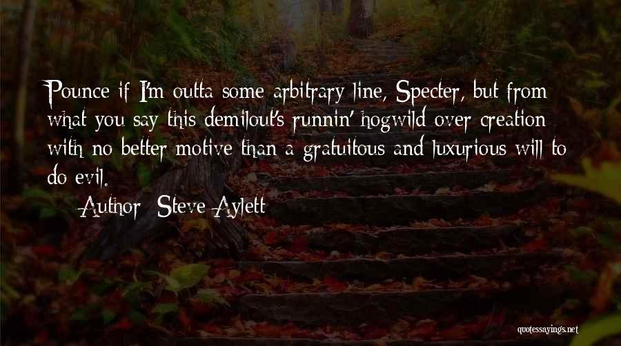 Steve Aylett Quotes: Pounce If I'm Outta Some Arbitrary Line, Specter, But From What You Say This Demilout's Runnin' Hogwild Over Creation With